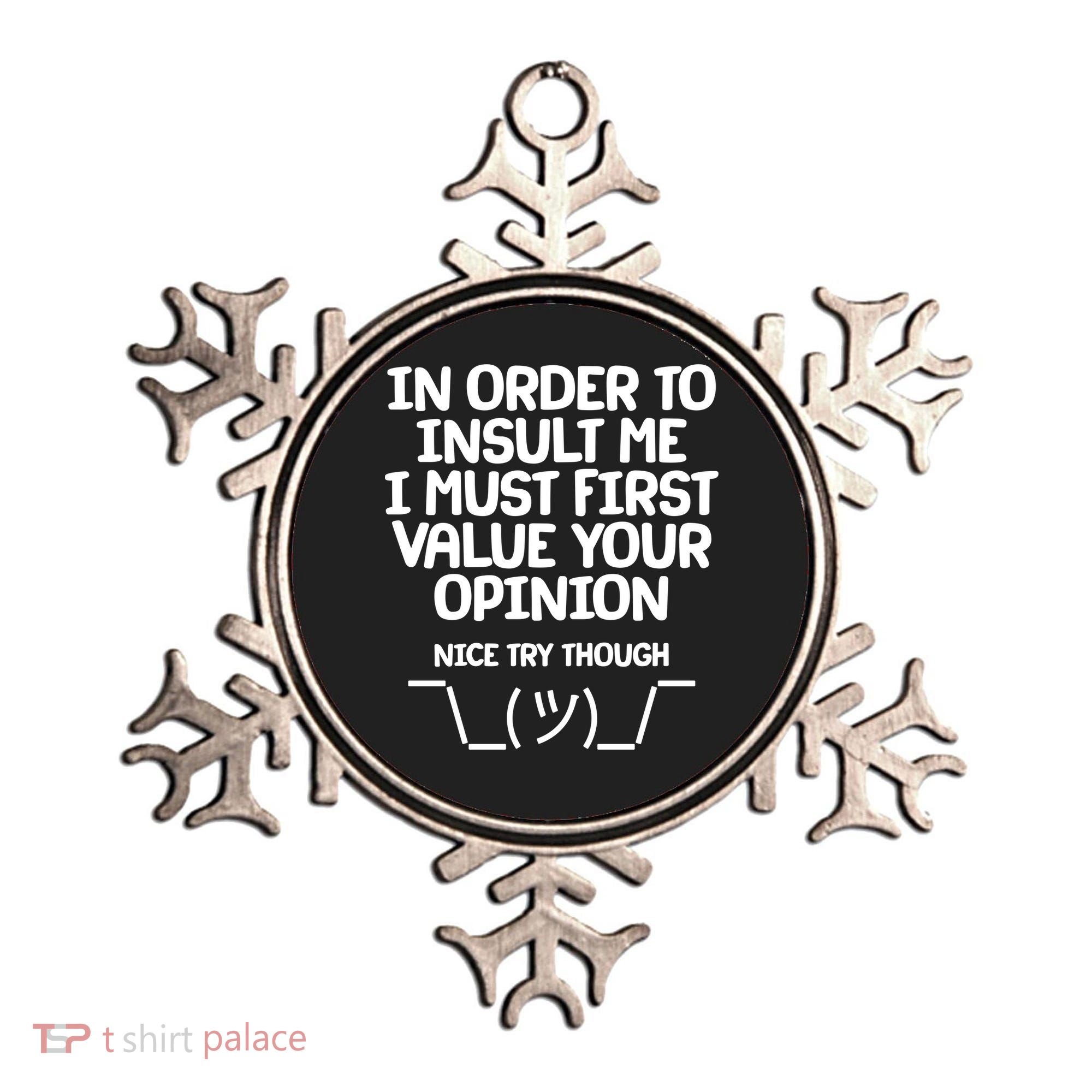 In Order To Insult Me I Must First Value Your Opinion Nice Try Though Ornament