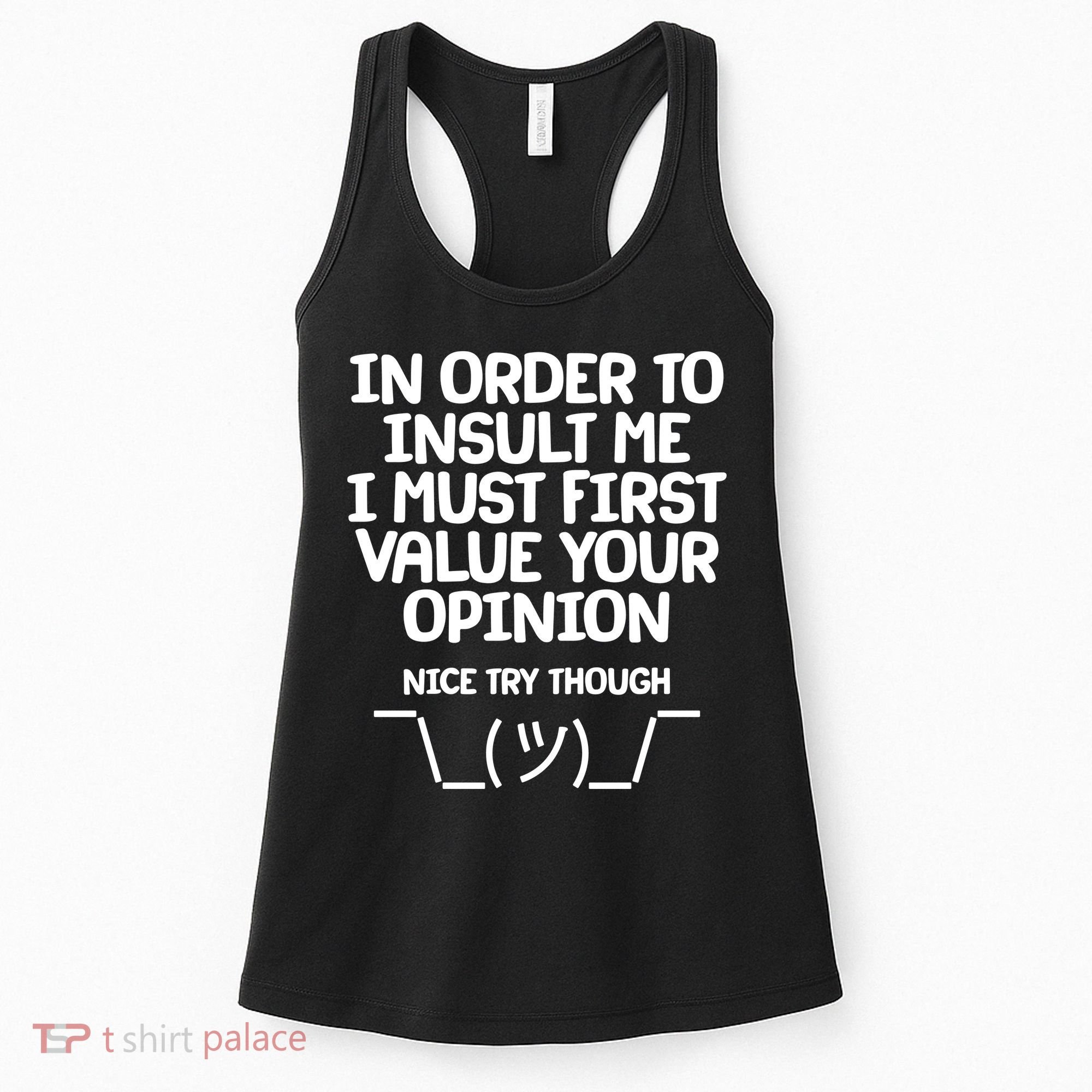 In Order To Insult Me I Must First Value Your Opinion Nice Try Though Women's Tank Top