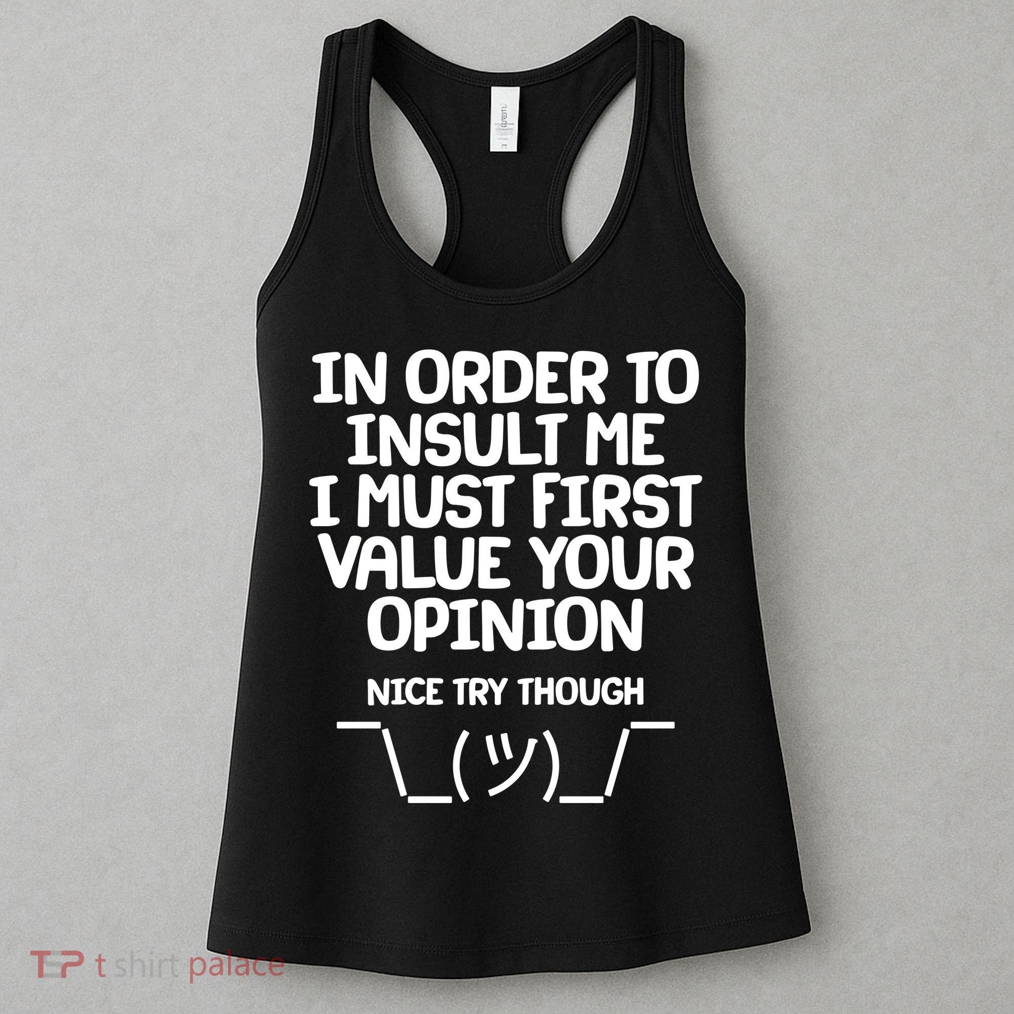 In Order To Insult Me I Must First Value Your Opinion Nice Try Though Women's Tank Top