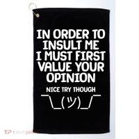 In Order To Insult Me I Must First Value Your Opinion Nice Try Though Golf Towel thumb 0