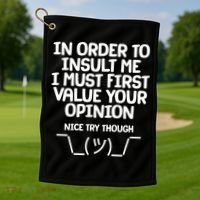 In Order To Insult Me I Must First Value Your Opinion Nice Try Though Golf Towel thumb 1