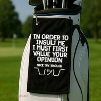 In Order To Insult Me I Must First Value Your Opinion Nice Try Though Golf Towel thumb 2