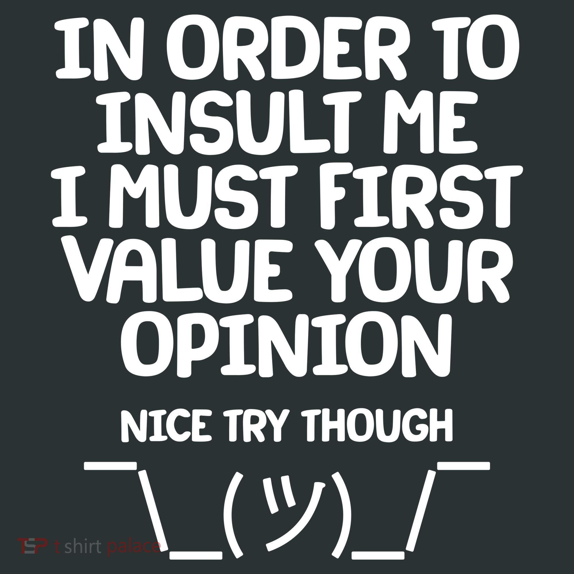 In Order To Insult Me I Must First Value Your Opinion Nice Try Though Sweatshirt