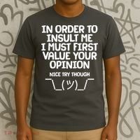 In Order To Insult Me I Must First Value Your Opinion Nice Try Though T-Shirt thumb 3