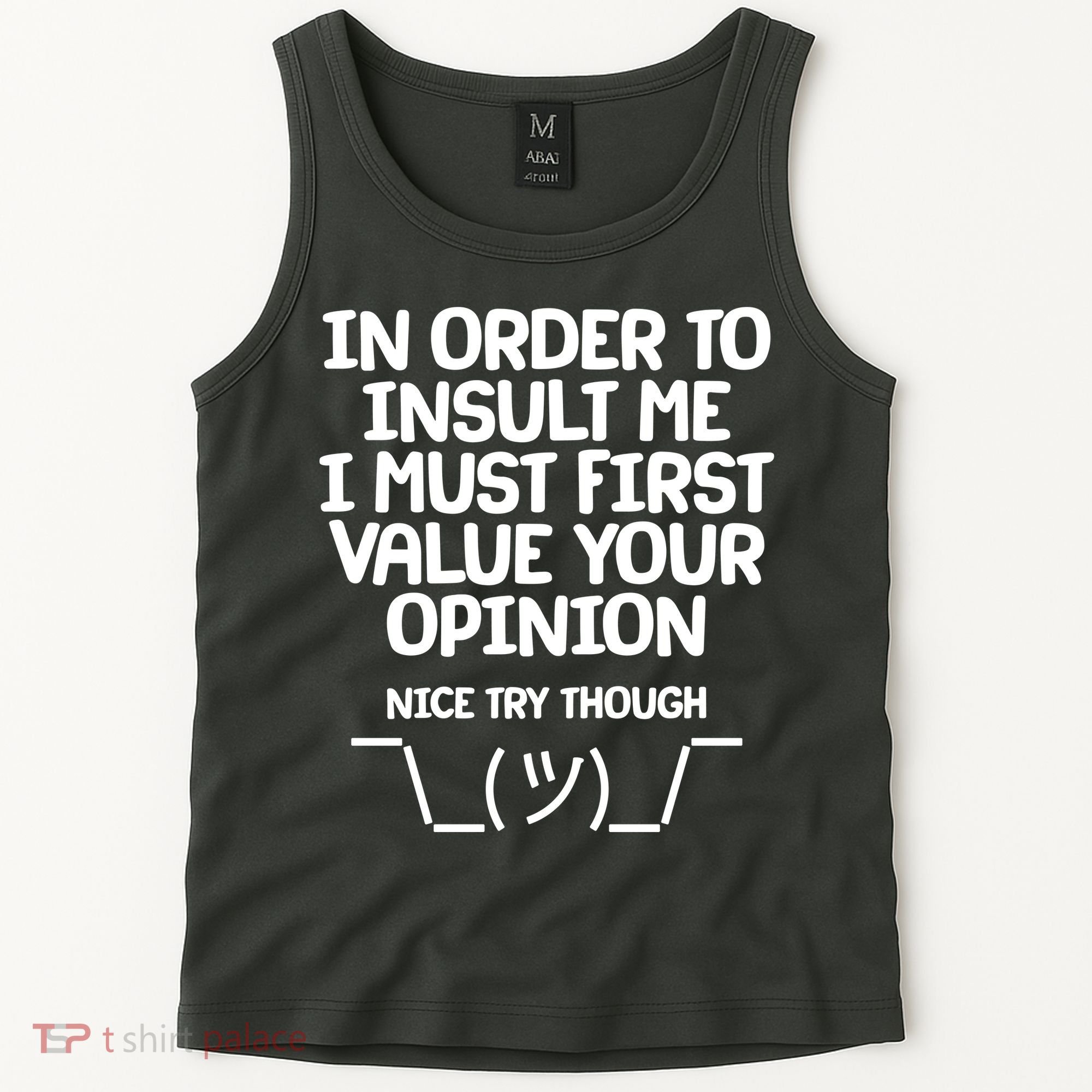 In Order To Insult Me I Must First Value Your Opinion Nice Try Though Tank Top