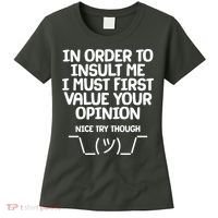 In Order To Insult Me I Must First Value Your Opinion Nice Try Though Women's T-Shirt thumb 0