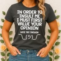 In Order To Insult Me I Must First Value Your Opinion Nice Try Though Women's T-Shirt thumb 2