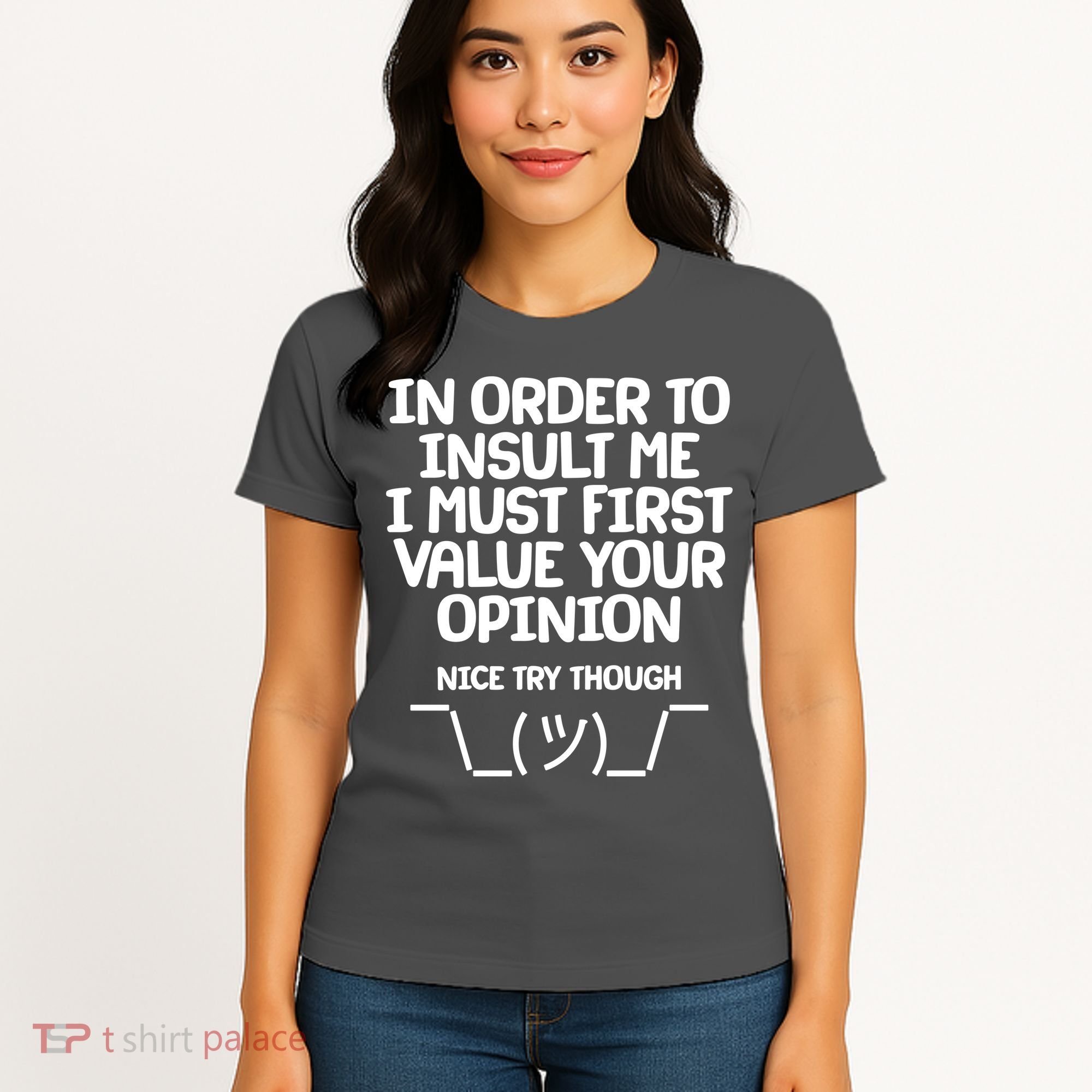 In Order To Insult Me I Must First Value Your Opinion Nice Try Though Women's T-Shirt