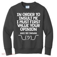 In Order To Insult Me I Must First Value Your Opinion Nice Try Though Kids Sweatshirt thumb 0