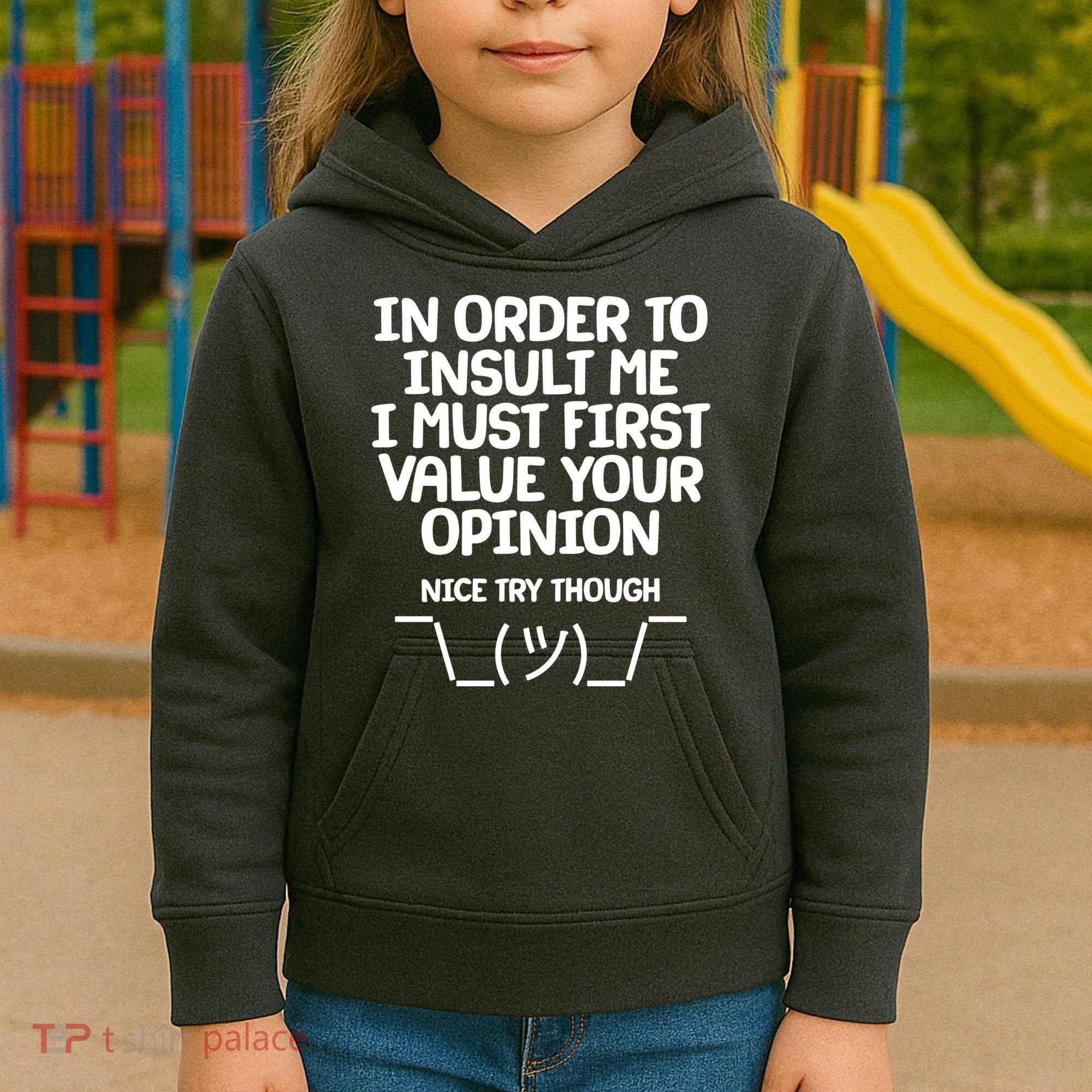 In Order To Insult Me I Must First Value Your Opinion Nice Try Though Kids Hoodie