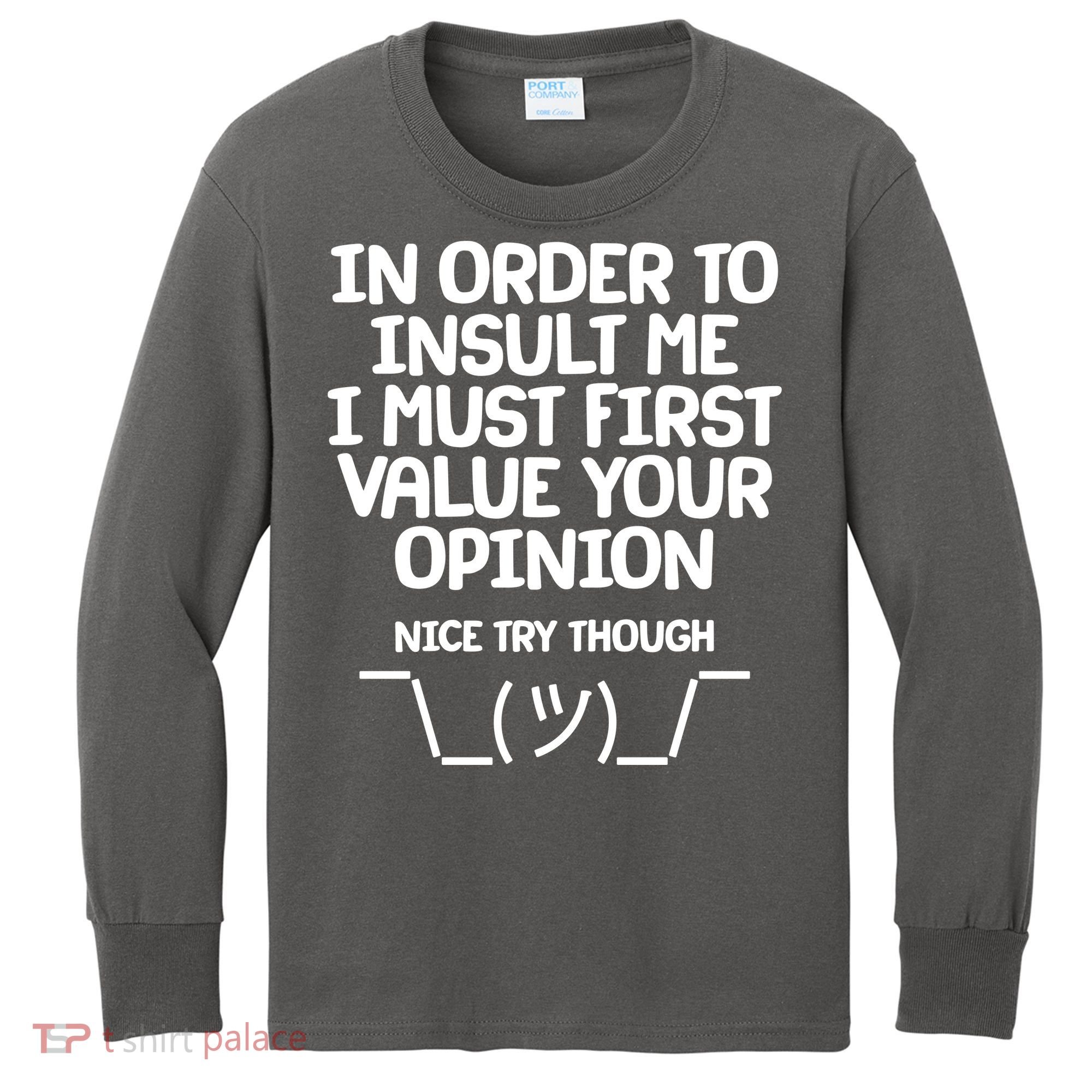 In Order To Insult Me I Must First Value Your Opinion Nice Try Though Kids Long Sleeve Shirt