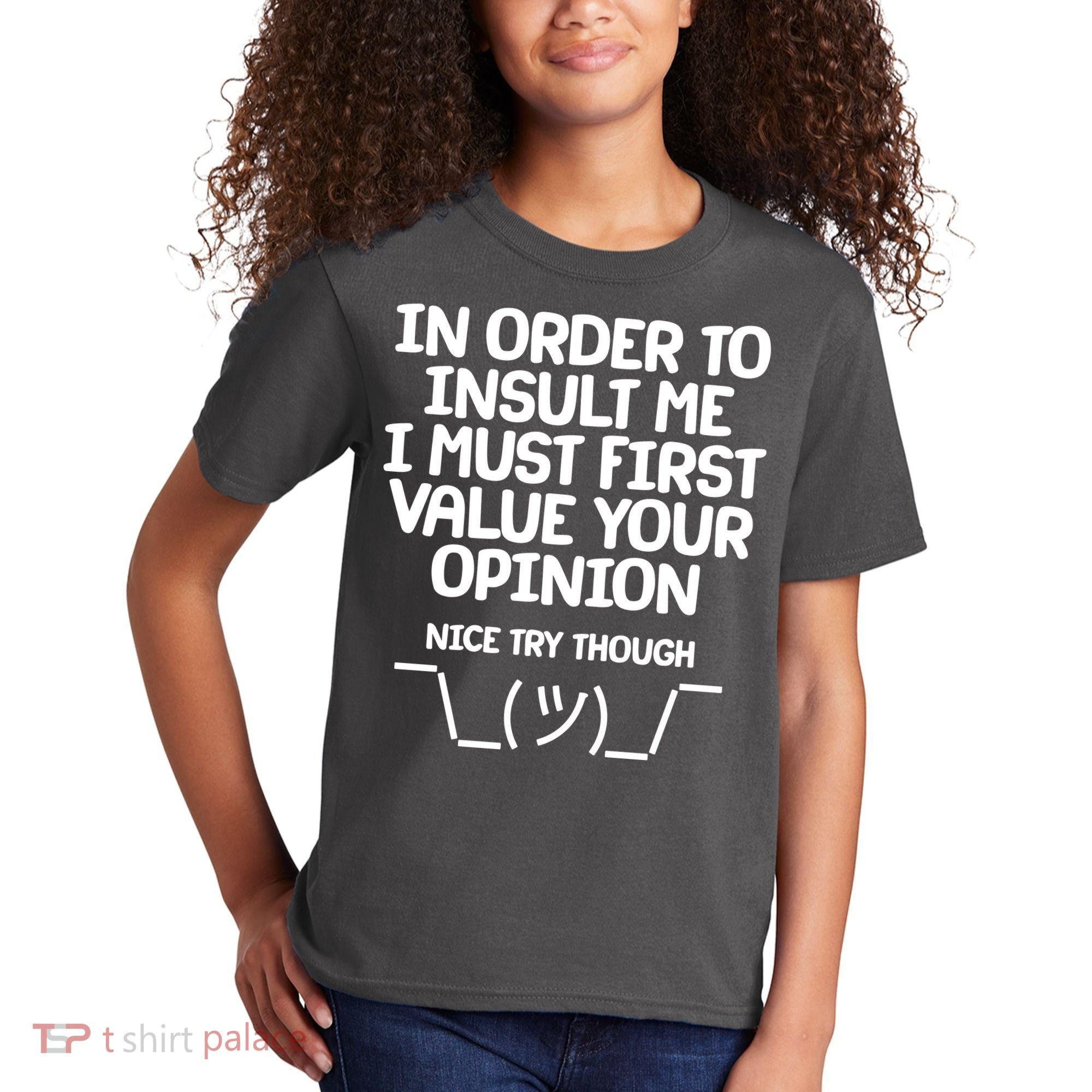 In Order To Insult Me I Must First Value Your Opinion Nice Try Though Kids T-Shirt
