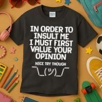 In Order To Insult Me I Must First Value Your Opinion Nice Try Though Kids T-Shirt thumb 3