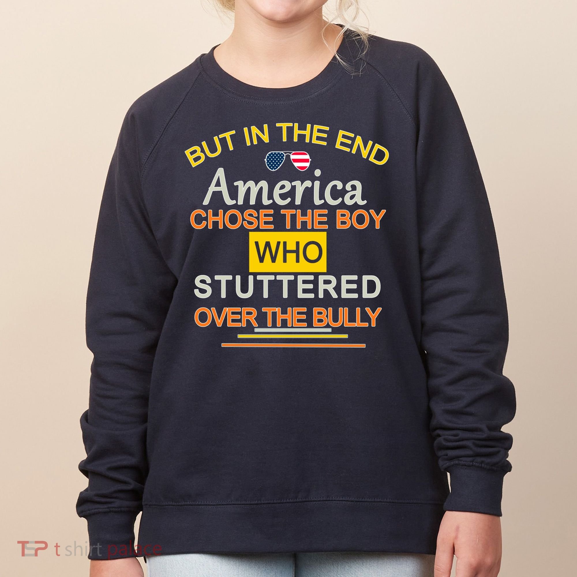 In The End America Chose The Boy Who Stuttered Over The Bully Women's Sweatshirt
