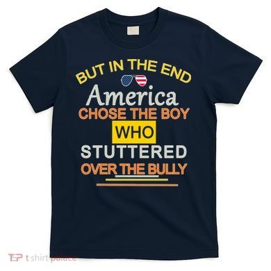 In The End America Chose The Boy Who Stuttered Over The Bully T-Shirt