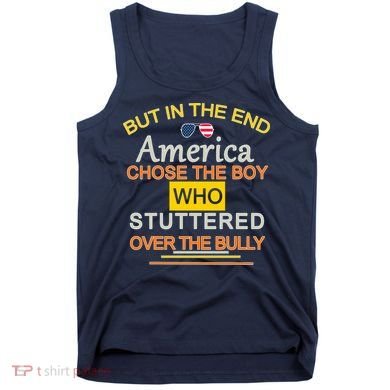 In The End America Chose The Boy Who Stuttered Over The Bully Tank Top