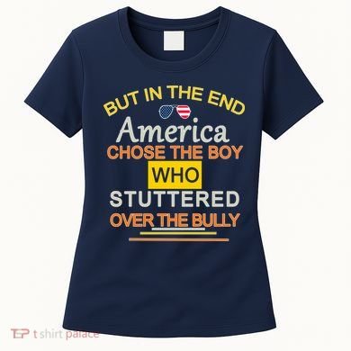 In The End America Chose The Boy Who Stuttered Over The Bully Women's T-Shirt