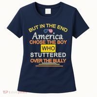 In The End America Chose The Boy Who Stuttered Over The Bully Women's T-Shirt thumb 0