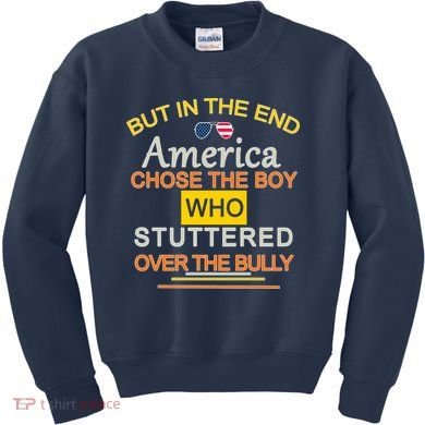 In The End America Chose The Boy Who Stuttered Over The Bully Kids Sweatshirt