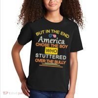 In The End America Chose The Boy Who Stuttered Over The Bully Kids T-Shirt thumb 2