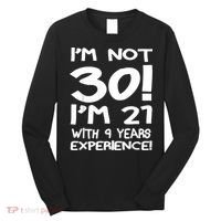 I'm not 30 I am 21 with 9 years experience 30th birthday Long Sleeve Shirt thumb 0