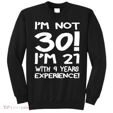 I'm not 30 I am 21 with 9 years experience 30th birthday Sweatshirt