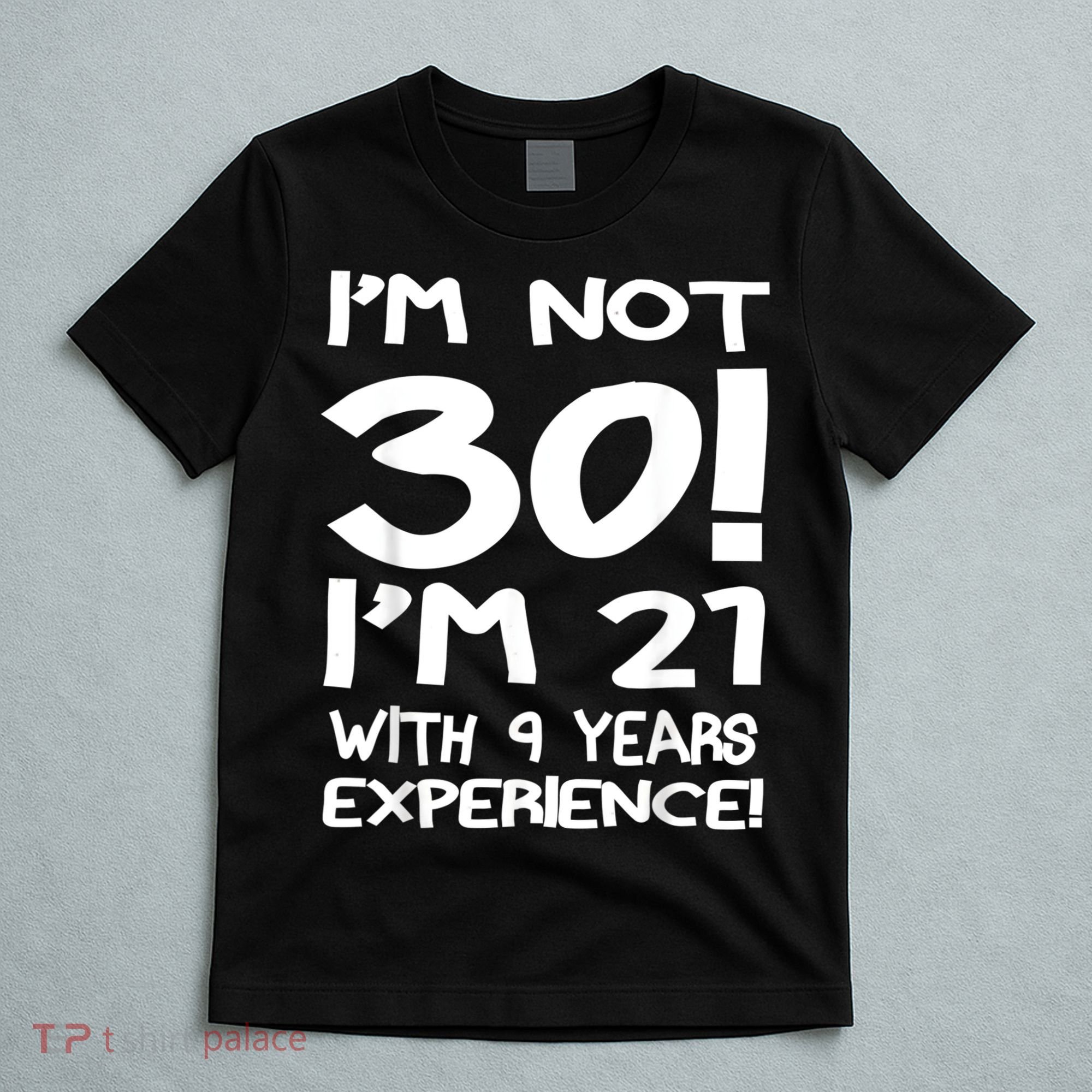 I'm not 30 I am 21 with 9 years experience 30th birthday T-Shirt