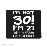 I'm not 30 I am 21 with 9 years experience 30th birthday Mousepad thumb 0