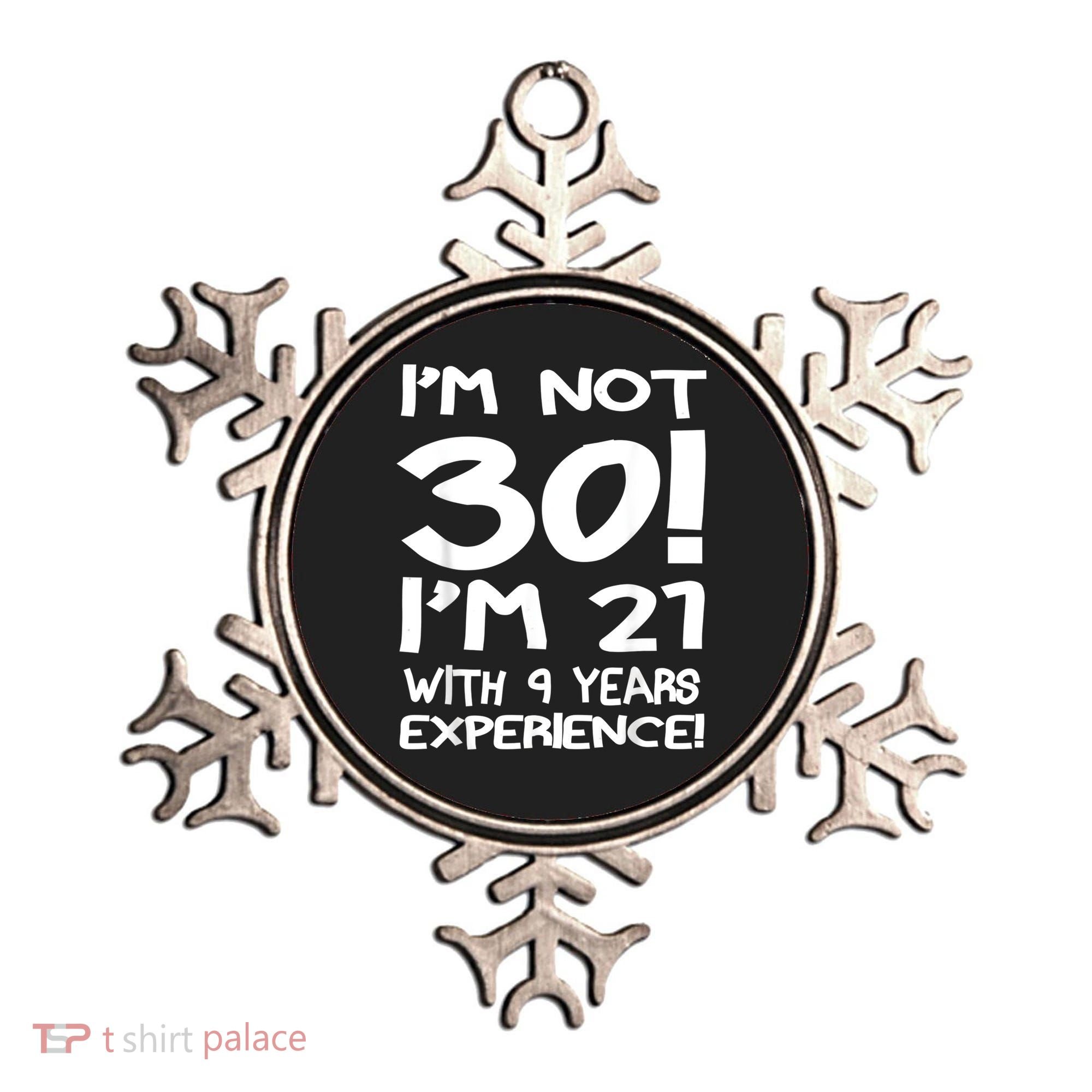 I'm not 30 I am 21 with 9 years experience 30th birthday Ornament
