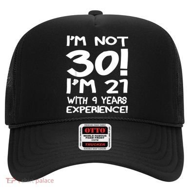 I'm not 30 I am 21 with 9 years experience 30th birthday Hat
