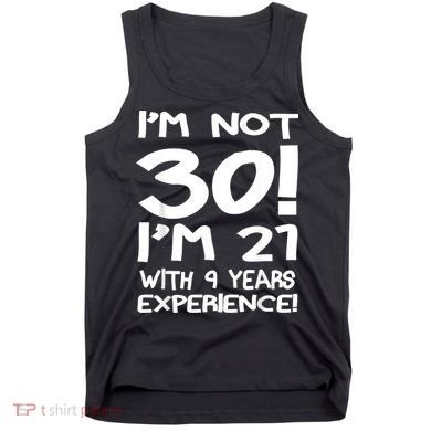 I'm not 30 I am 21 with 9 years experience 30th birthday Tank Top