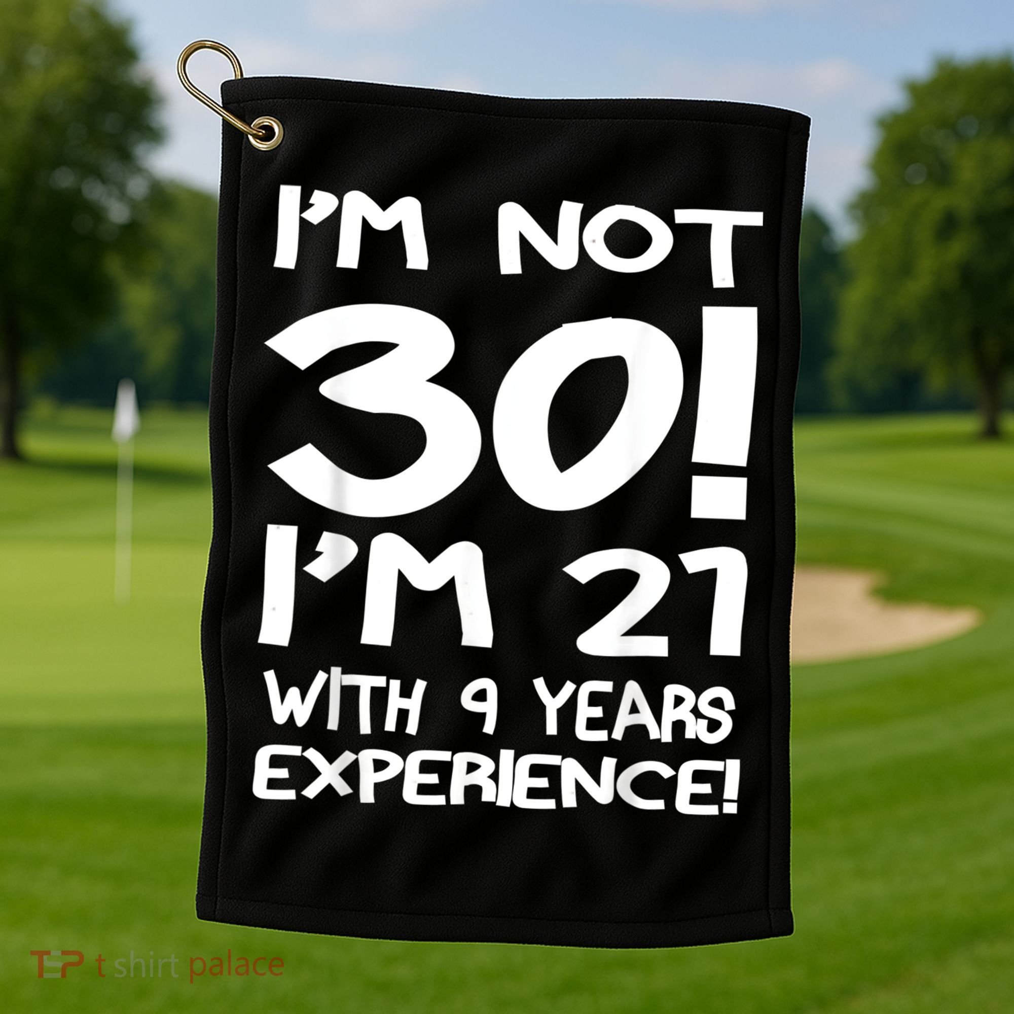 I'm not 30 I am 21 with 9 years experience 30th birthday Golf Towel