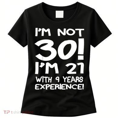 I'm not 30 I am 21 with 9 years experience 30th birthday Women's T-Shirt