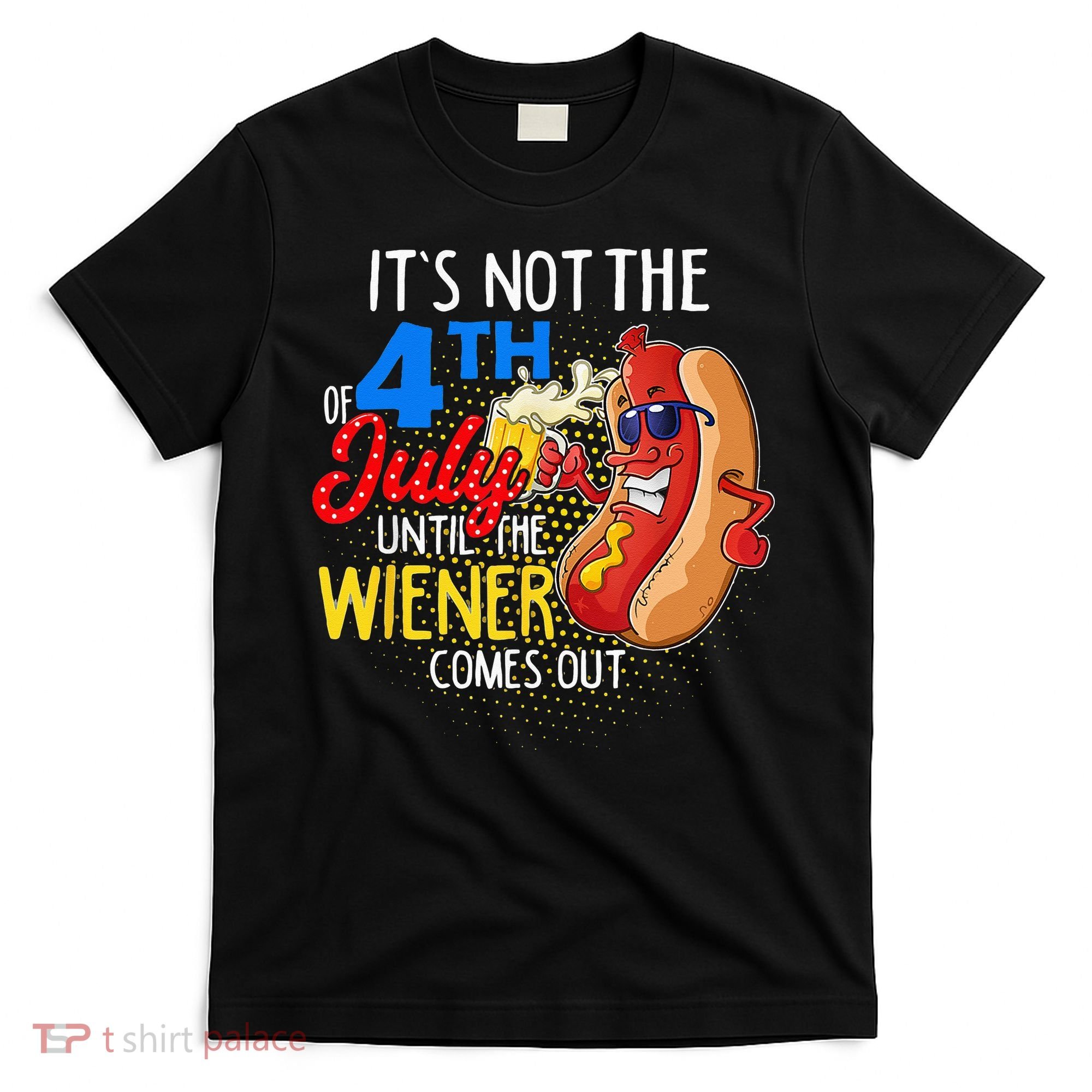 It's Not 4th Of July Until My Weiner Comes Out Funny Party T-Shirt