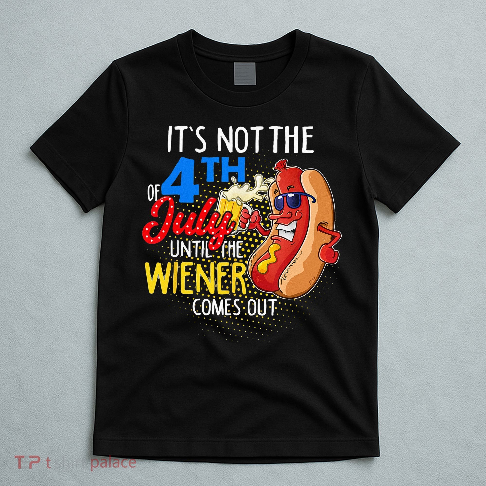 It's Not 4th Of July Until My Weiner Comes Out Funny Party T-Shirt