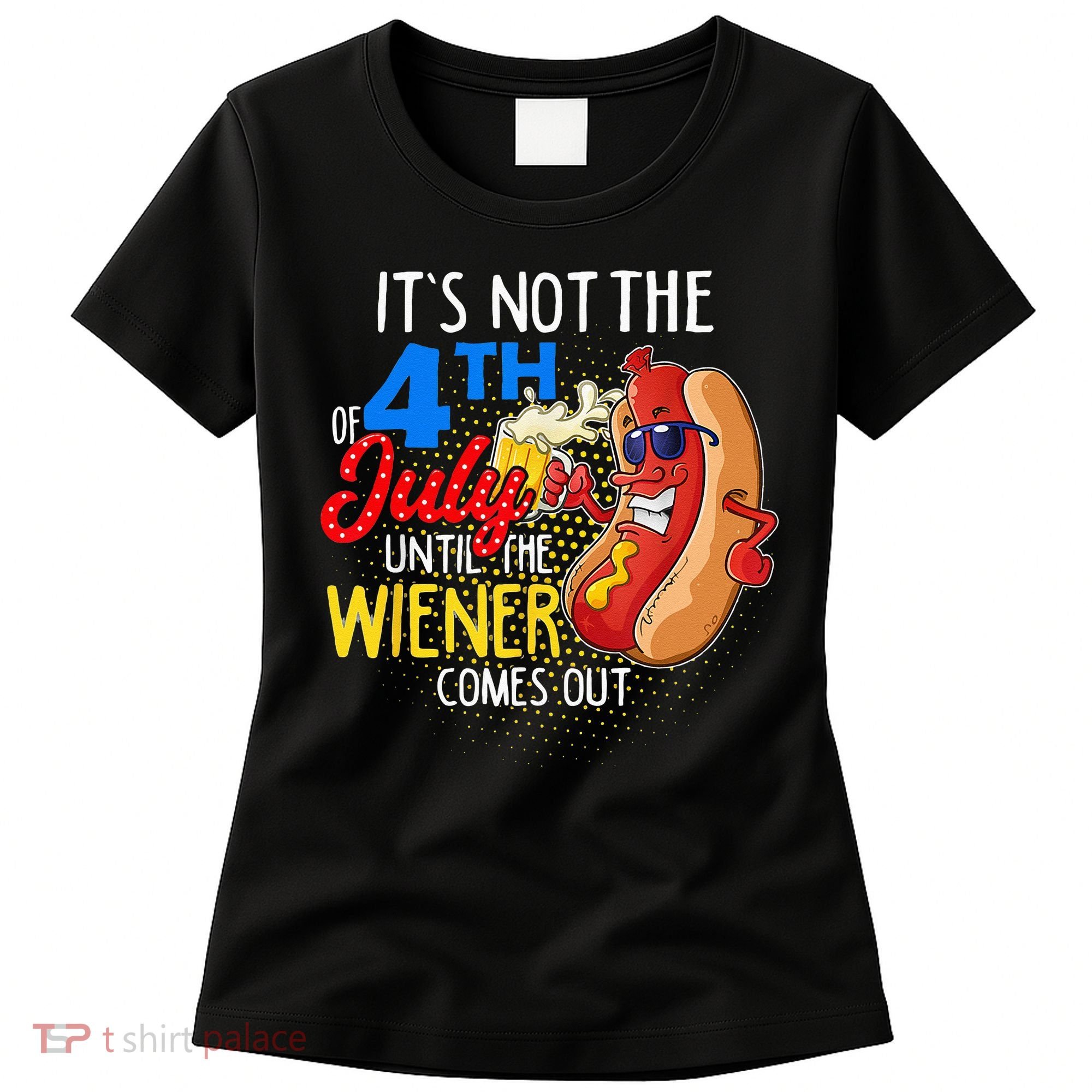 It's Not 4th Of July Until My Weiner Comes Out Funny Party Women's T-Shirt