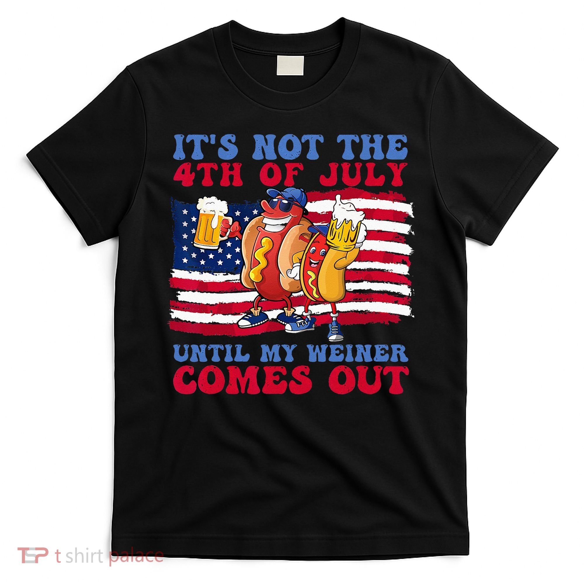 It's Not 4th Of July Until My Weiner Comes Out Funny Party T-Shirt