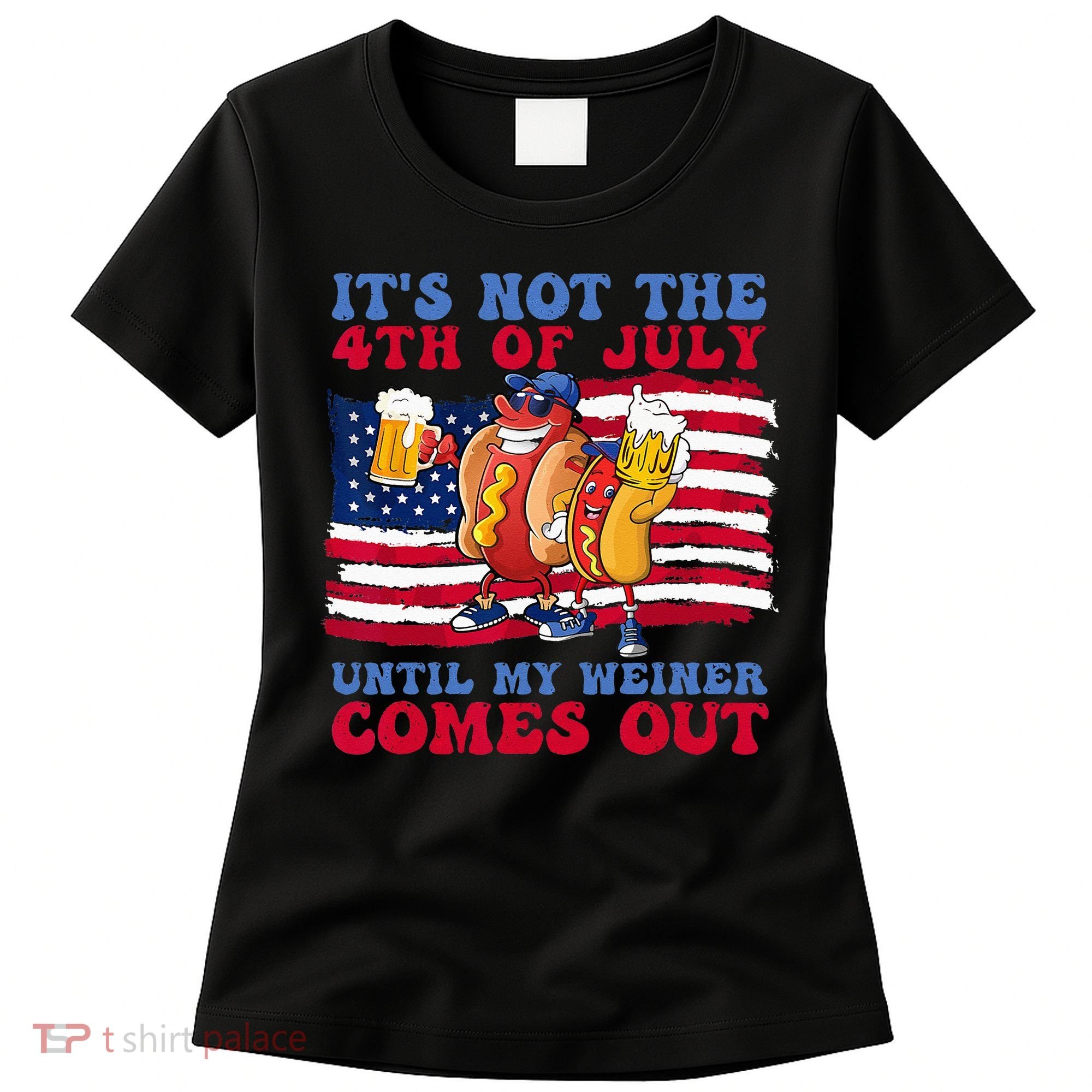 It's Not 4th Of July Until My Weiner Comes Out Funny Party Women's T-Shirt