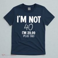 I'm Not 40 I'm 39 99 Funny 40th Birthday T-Shirt thumb 5