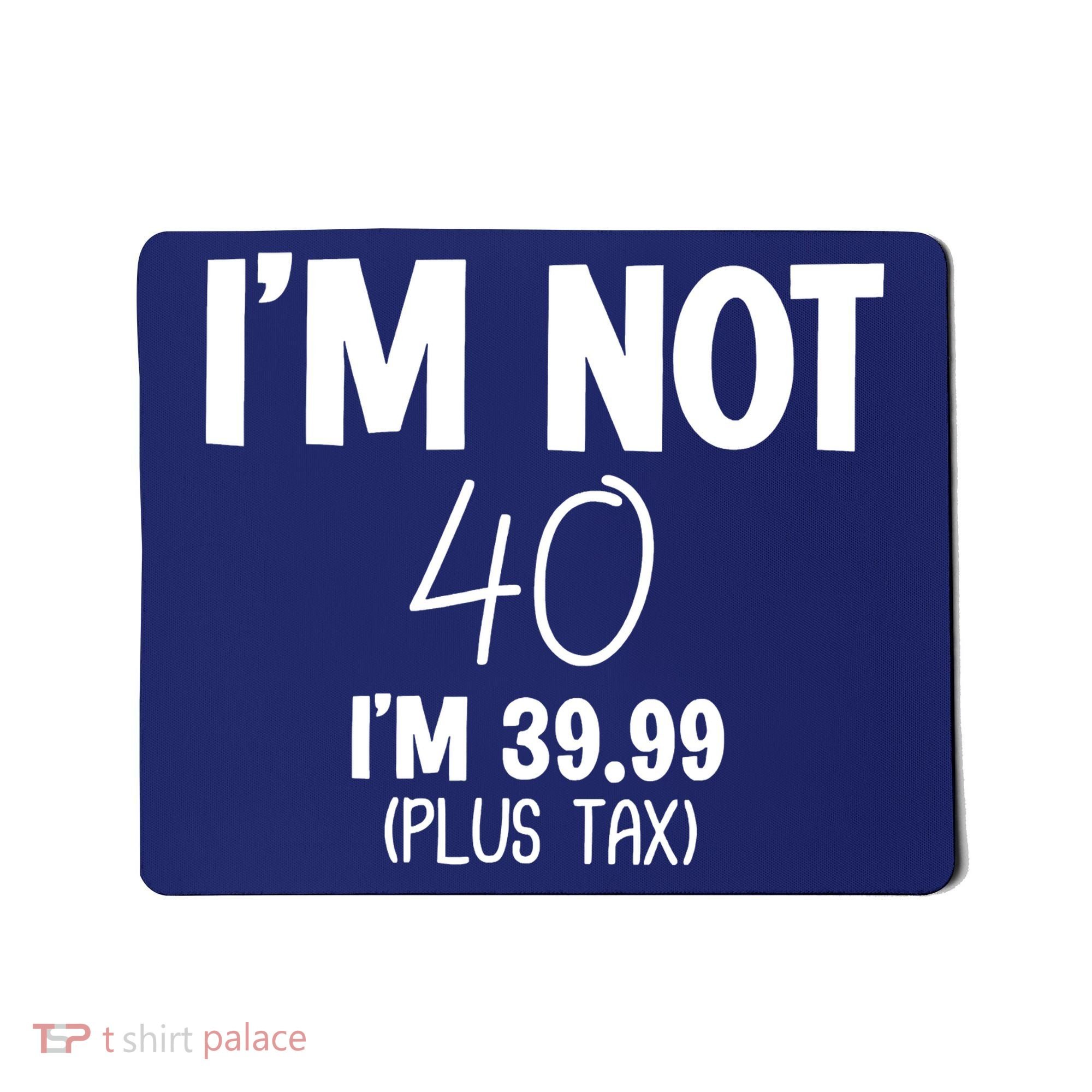 I'm Not 40 I'm 39 99 Funny 40th Birthday Mousepad