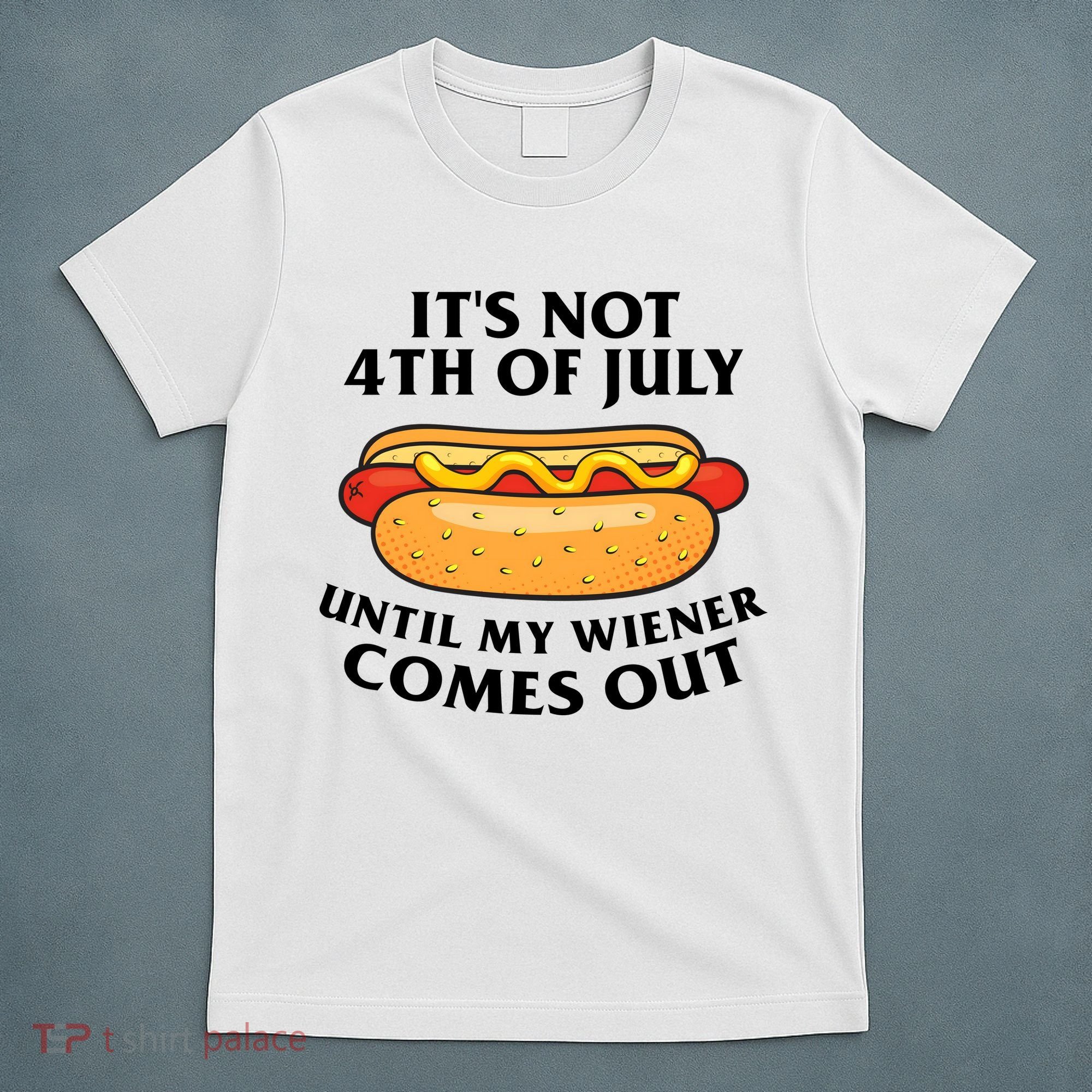 Its Not 4th Of July Until My Wiener Comes Out Funny Holiday T-Shirt