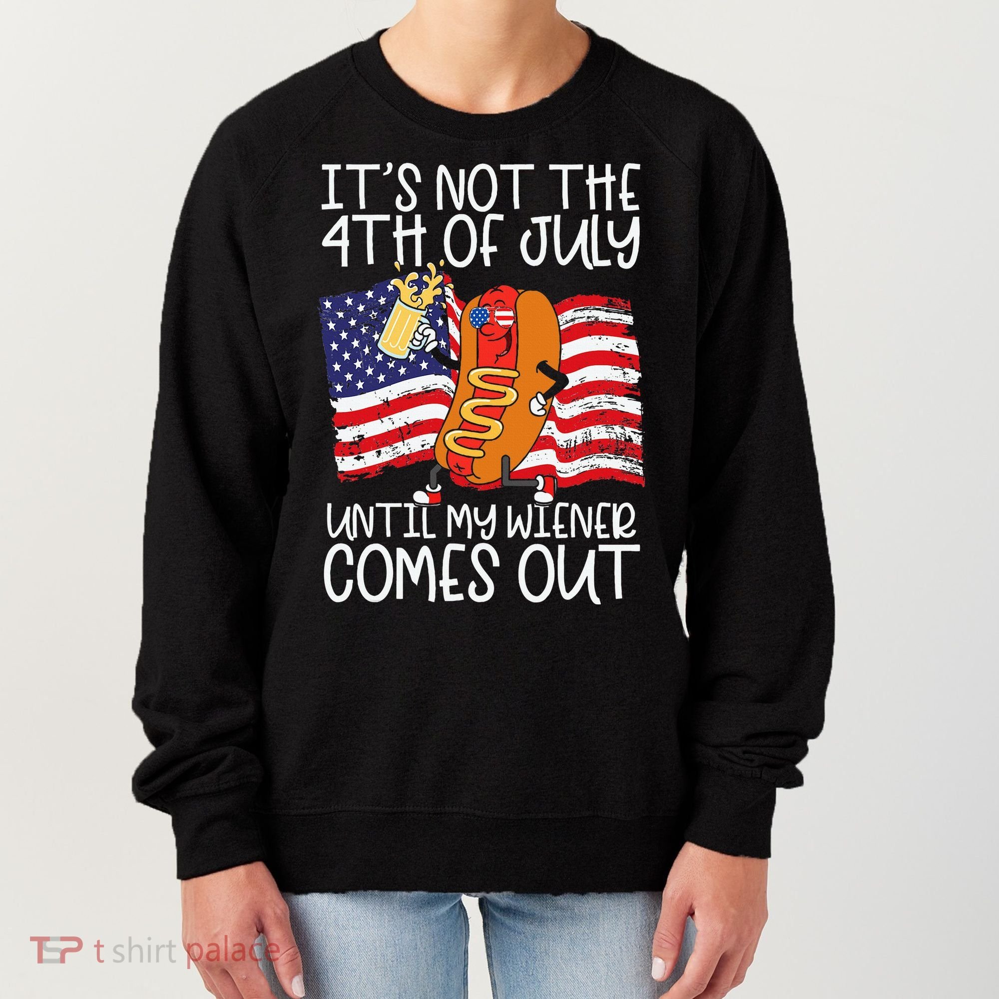 ItS Not 4th Of July Until My Weiner Comes Out Women's Sweatshirt