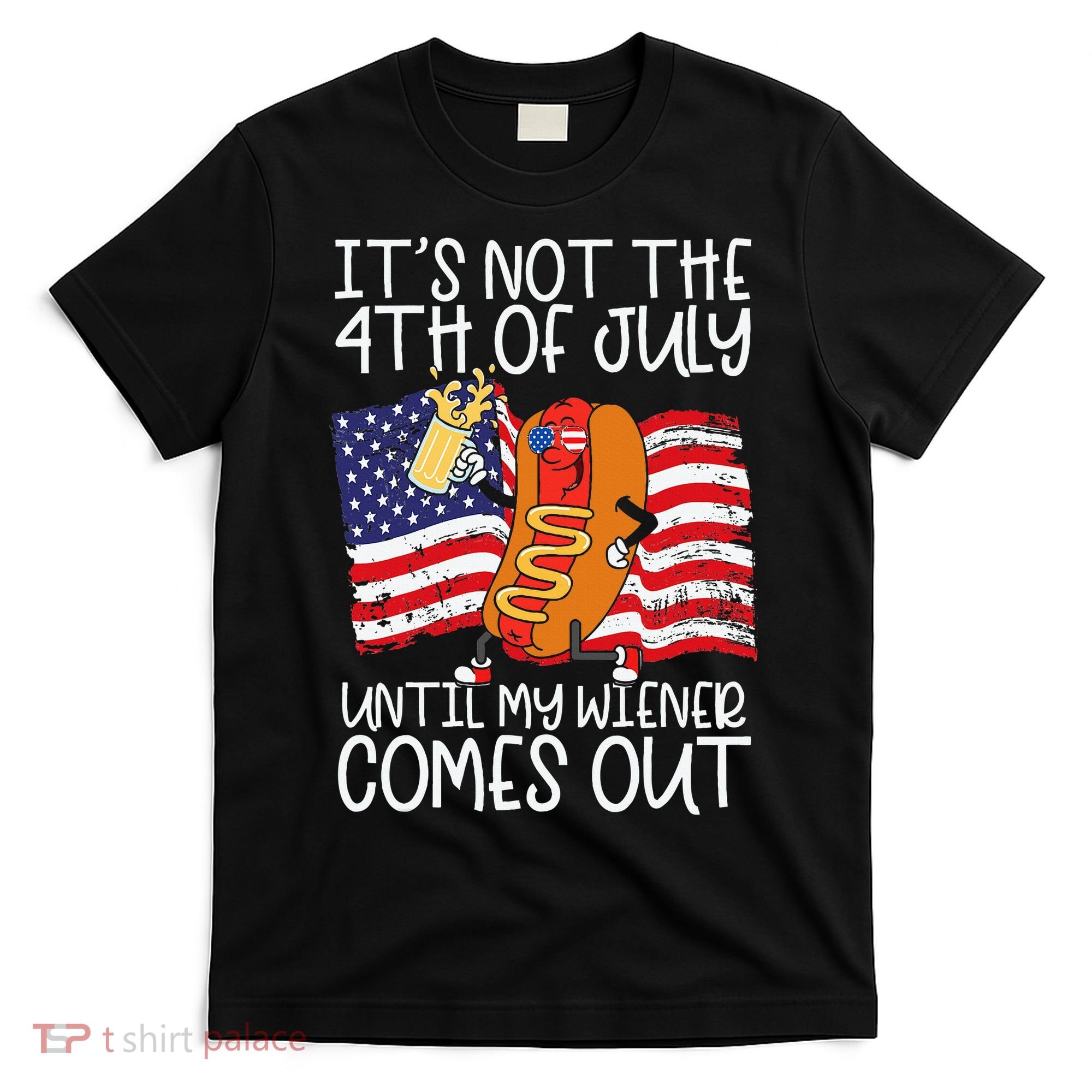 ItS Not 4th Of July Until My Weiner Comes Out T-Shirt