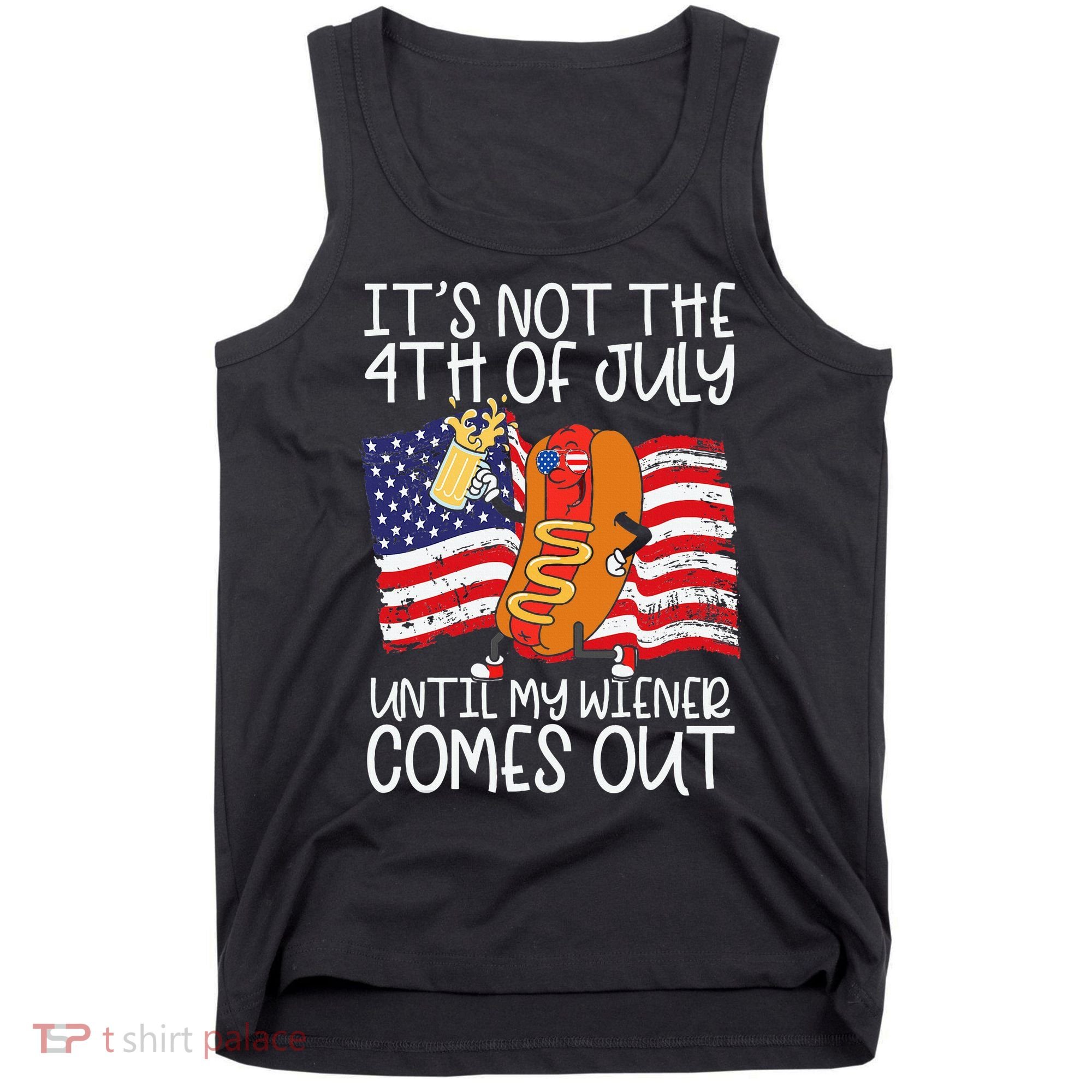 ItS Not 4th Of July Until My Weiner Comes Out Tank Top