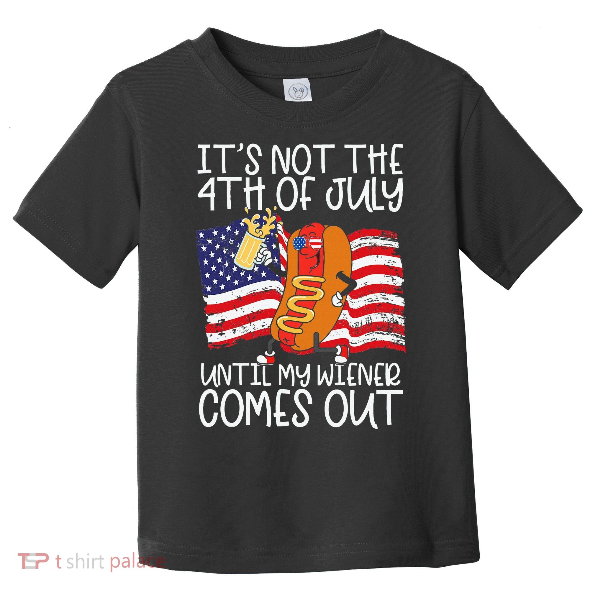 ItS Not 4th Of July Until My Weiner Comes Out Toddler T-Shirt