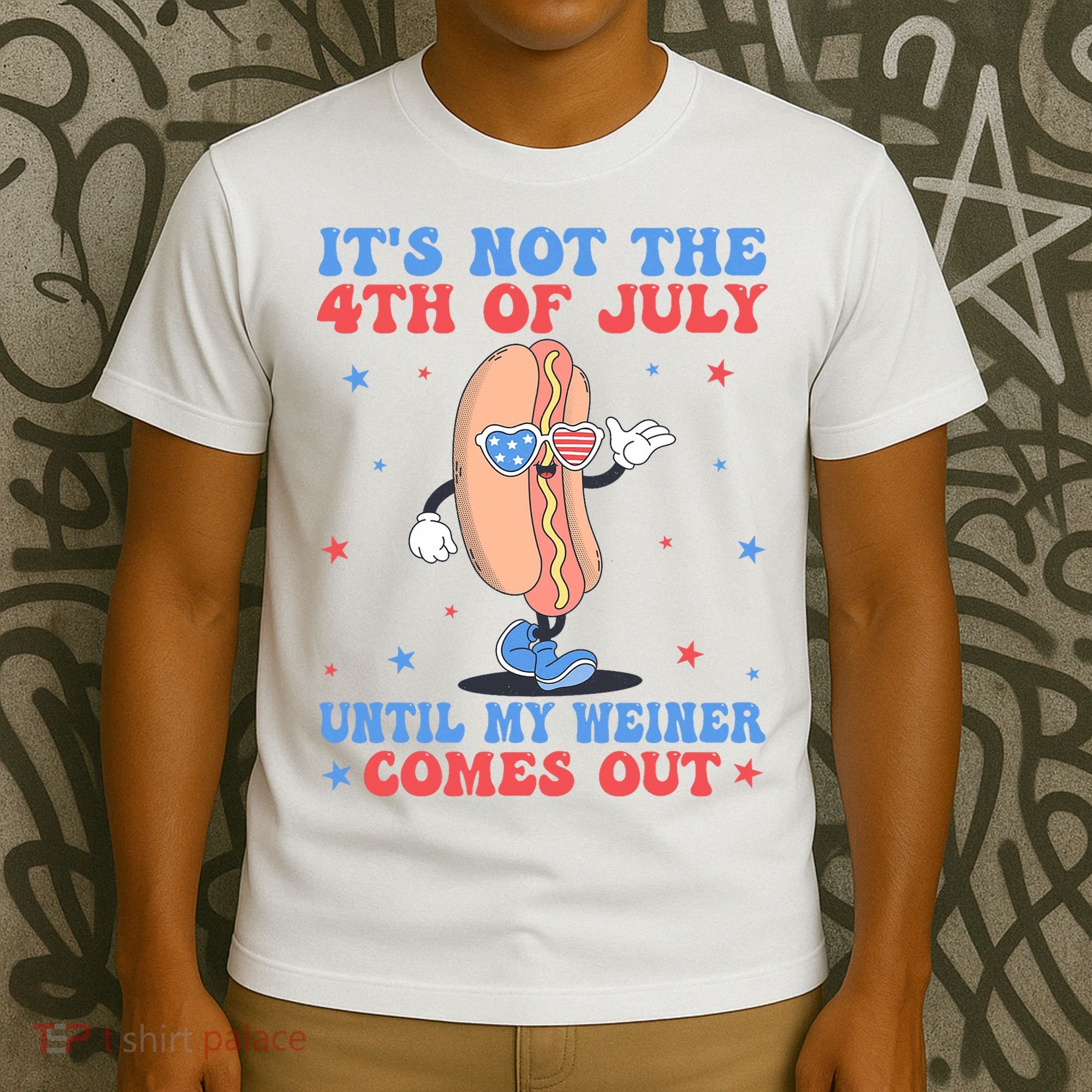 ItS Not 4th Of July Until My Weiner Comes Out Funny Hotdog T-Shirt