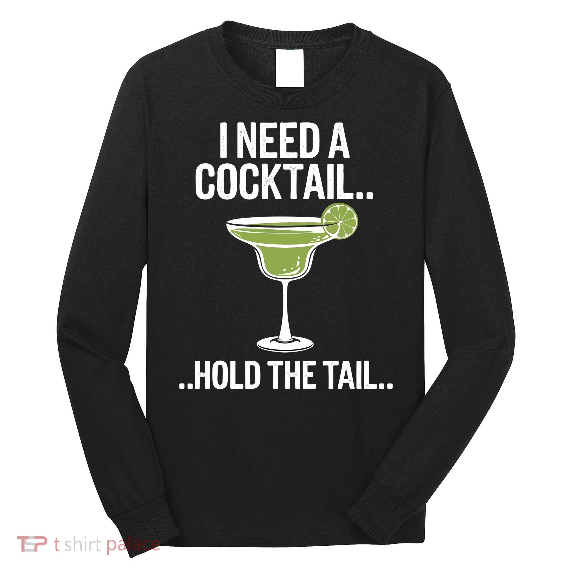 I Need A Cocktail Hold The Tail Mixed Drink Shot Alcohol Bar Long Sleeve Shirt