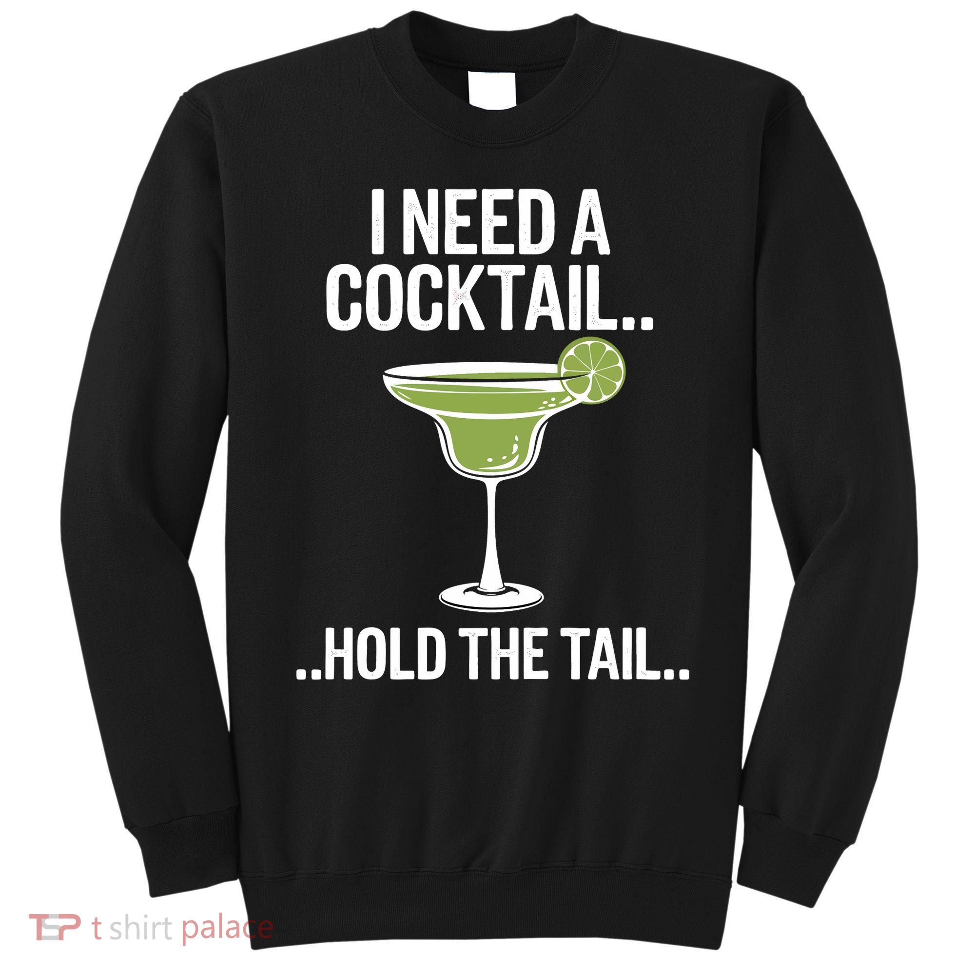 I Need A Cocktail Hold The Tail Mixed Drink Shot Alcohol Bar Sweatshirt