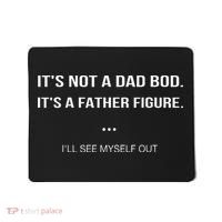 Its Not A Dad Bod Its A Father Figure Ill See Myself Out Mousepad thumb 0