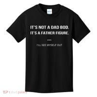 Its Not A Dad Bod Its A Father Figure Ill See Myself Out Kids T-Shirt thumb 0